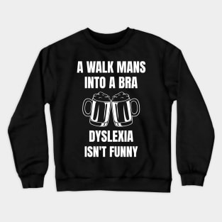 A Man Walk Into A Bar Dyslexia Crewneck Sweatshirt
